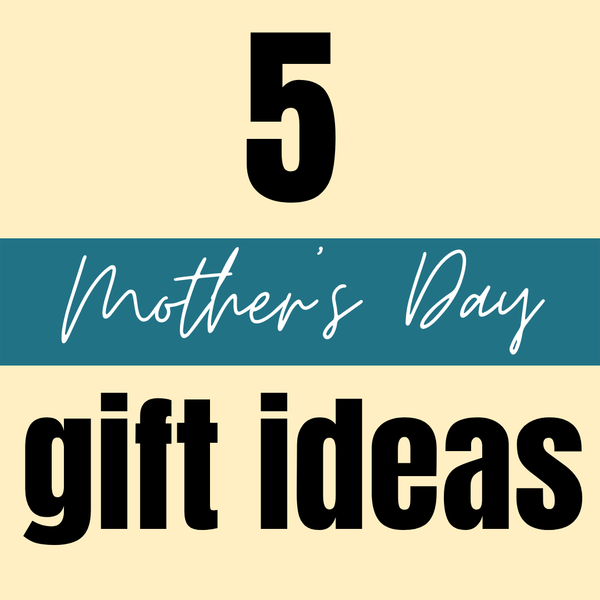 5 Gift Ideas for Mother's Day